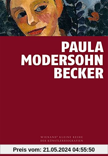 Paula Modersohn-Becker: Vorreiterin der Moderne (Wienands Kleine Kunstreihe der Künstlerbiografien)